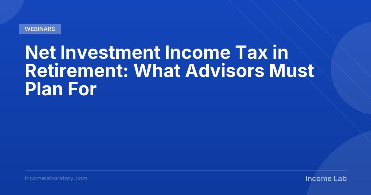 Net Investment Income Tax in Retirement: What Advisors Must Plan For